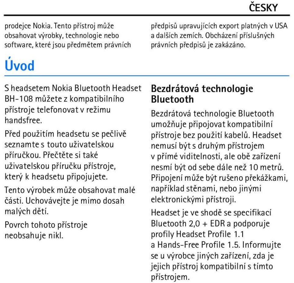 handsfree. Pøed pou¾itím headsetu se peèlivì seznamte s touto u¾ivatelskou pøíruèkou. Pøeètìte si také u¾ivatelskou pøíruèku pøístroje, který k headsetu pøipojujete.