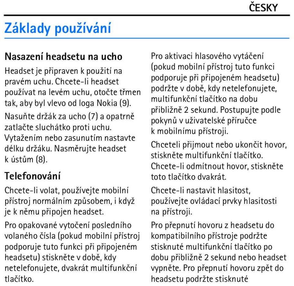 Telefonování Chcete-li volat, pou¾ívejte mobilní pøístroj normálním zpùsobem, i kdy¾ je k nìmu pøipojen headset.