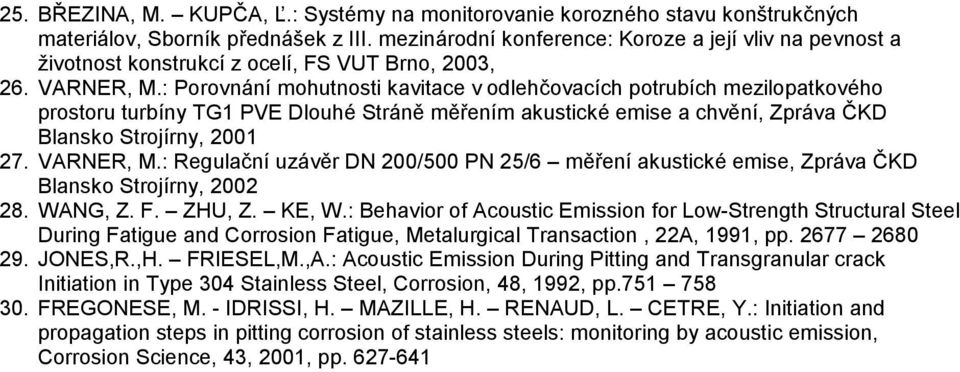 : Porovnání mohutnosti kavitace v odlehčovacích potrubích mezilopatkového prostoru turbíny TG1 PVE Dlouhé Stráně měřením akustické emise a chvění, Zpráva ČKD Blansko Strojírny, 2001 27. VARNER, M.