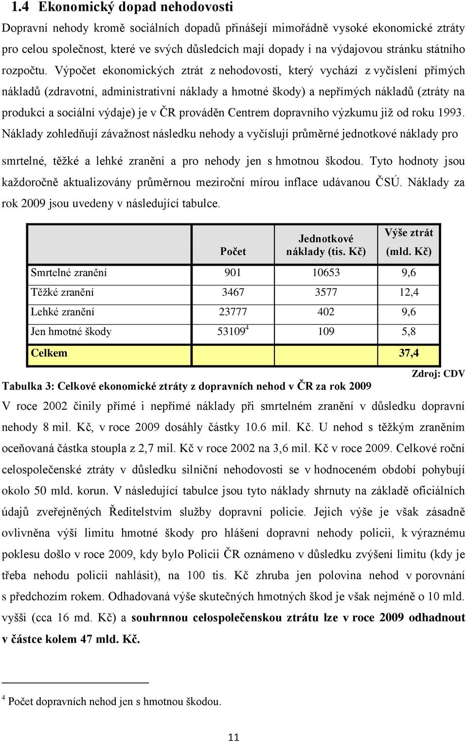 Výpočet ekonomických ztrát z nehodovosti, který vychází z vyčíslení přímých nákladů (zdravotní, administrativní náklady a hmotné škody) a nepřímých nákladů (ztráty na produkci a sociální výdaje) je v