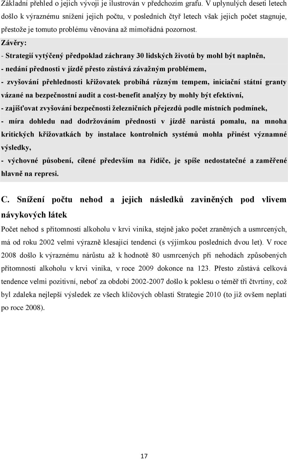 Závěry: - Strategií vytýčený předpoklad záchrany 30 lidských životů by mohl být naplněn, - nedání přednosti v jízdě přesto zůstává závažným problémem, - zvyšování přehlednosti křižovatek probíhá