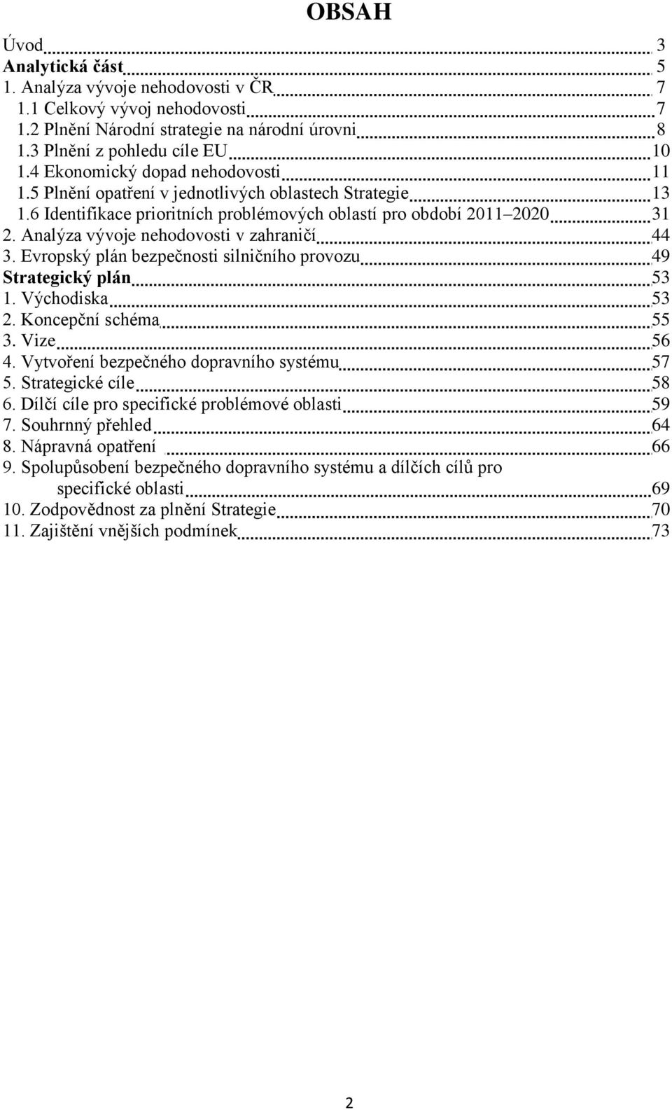 Analýza vývoje nehodovosti v zahraničí 44 3. Evropský plán bezpečnosti silničního provozu 49 Strategický plán 53 1. Východiska 53 2. Koncepční schéma 55 3. Vize 56 4.