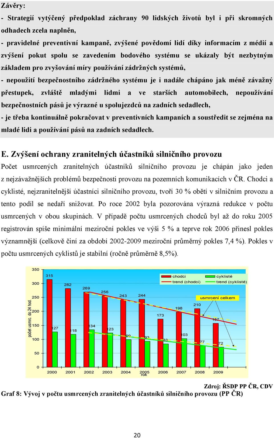 zvýšení pokut spolu se zavedením bodového systému se ukázaly být nezbytným základem pro zvyšování míry používání zádržných systémů, - nepoužití bezpečnostního zádržného systému je i nadále chápáno