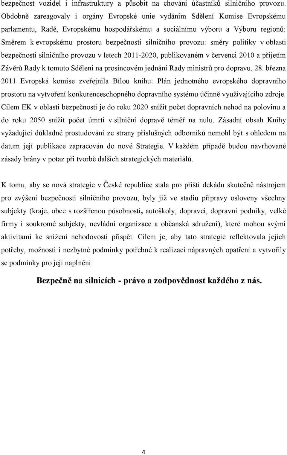 silničního provozu: směry politiky v oblasti bezpečnosti silničního provozu v letech 2011-2020, publikovaném v červenci 2010 a přijetím Závěrů Rady k tomuto Sdělení na prosincovém jednání Rady