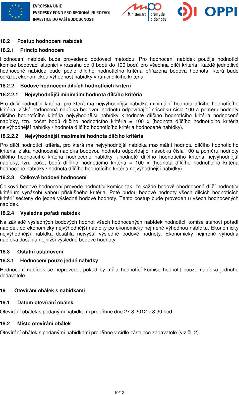 Každé jednotlivě hodnocené nabídce bude podle dílčího hodnotícího kritéria přiřazena bodová hodnota, která bude odrážet ekonomickou výhodnost nabídky v rámci dílčího kritéria. 18.2.