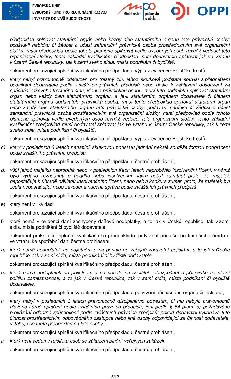 republiky, tak k zemi svého sídla, místa podnikání či bydliště, dokument prokazující splnění kvalifikačního předpokladu: výpis z evidence Rejstříku trestů, b) který nebyl pravomocně odsouzen pro