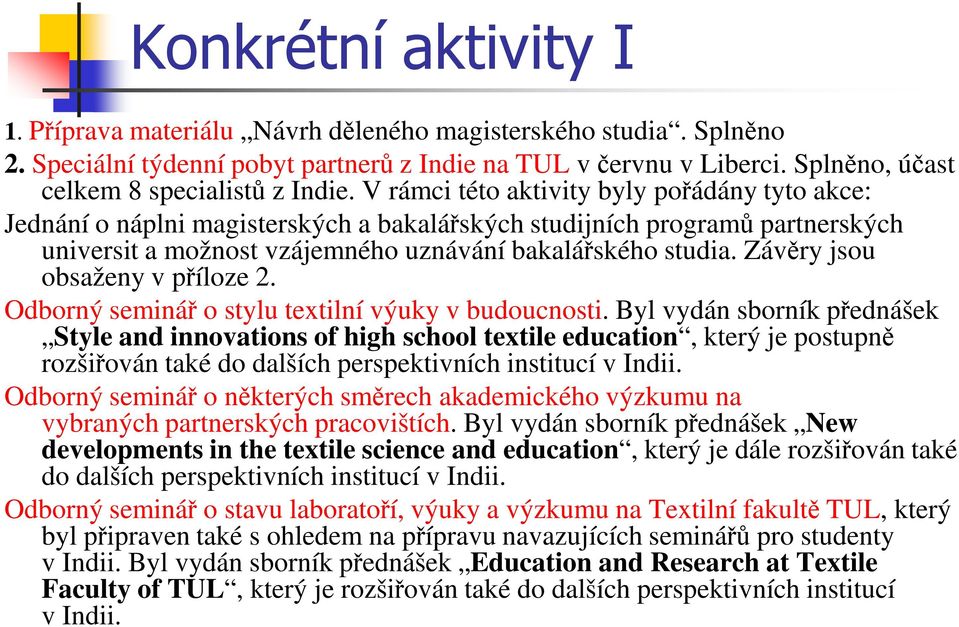 V rámci této aktivity byly pořádány tyto akce: Jednání o náplni magisterských a bakalářských studijních programů partnerských universit a možnost vzájemného uznávání bakalářského studia.