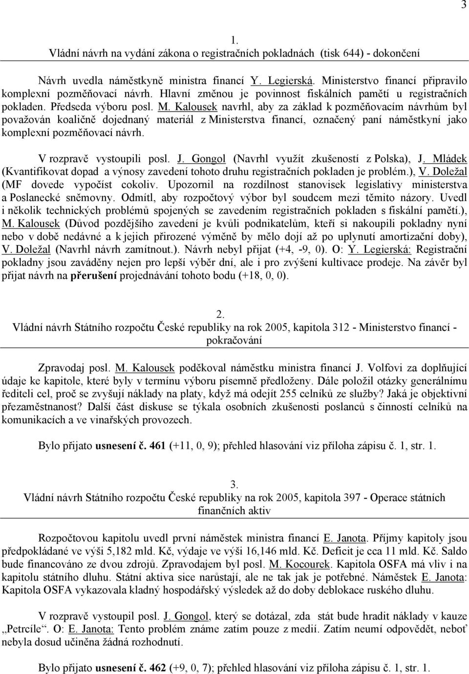 Kalousek navrhl, aby za základ k pozměňovacím návrhům byl považován koaličně dojednaný materiál z Ministerstva financí, označený paní náměstkyní jako komplexní pozměňovací návrh.