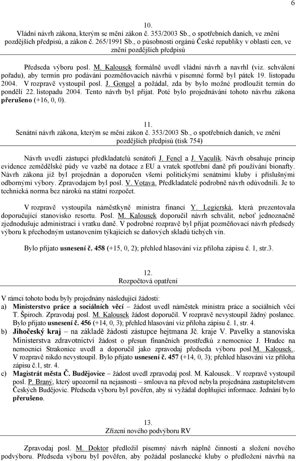 schválení pořadu), aby termín pro podávání pozměňovacích návrhů v písemné formě byl pátek 19. listopadu 2004. Vrozpravě vystoupil posl. J.