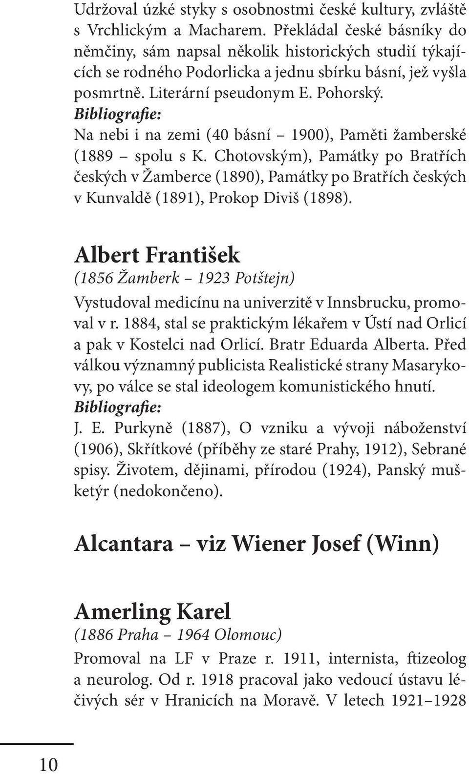 Na nebi i na zemi (40 básní 1900), Paměti žamberské (1889 spolu s K. Chotovským), Památky po Bratřích českých v Žamberce (1890), Památky po Bratřích českých v Kunvaldě (1891), Prokop Diviš (1898).