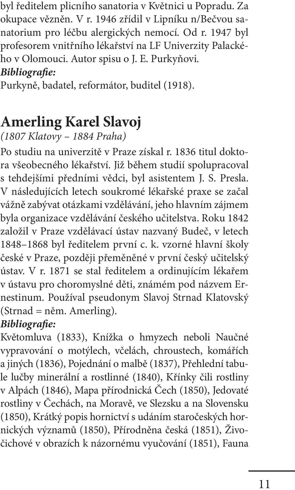 Amerling Karel Slavoj (1807 Klatovy 1884 Praha) Po studiu na univerzitě v Praze získal r. 1836 titul doktora všeobecného lékařství.
