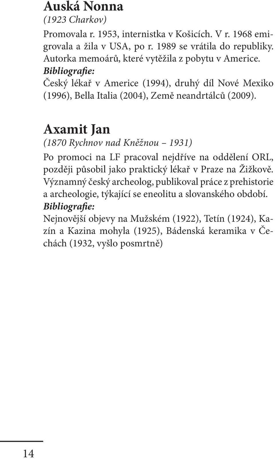 Axamit Jan (1870 Rychnov nad Kněžnou 1931) Po promoci na LF pracoval nejdříve na oddělení ORL, později působil jako praktický lékař v Praze na Žižkově.