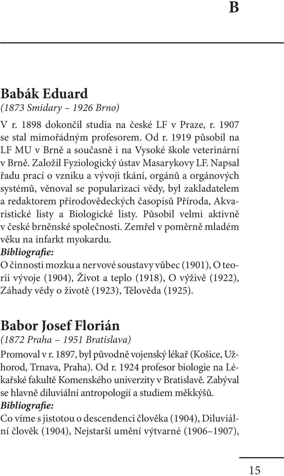 Napsal řadu prací o vzniku a vývoji tkání, orgánů a orgánových systémů, věnoval se popularizaci vědy, byl zakladatelem a redaktorem přírodovědeckých časopisů Příroda, Akvaristické listy a Biologické