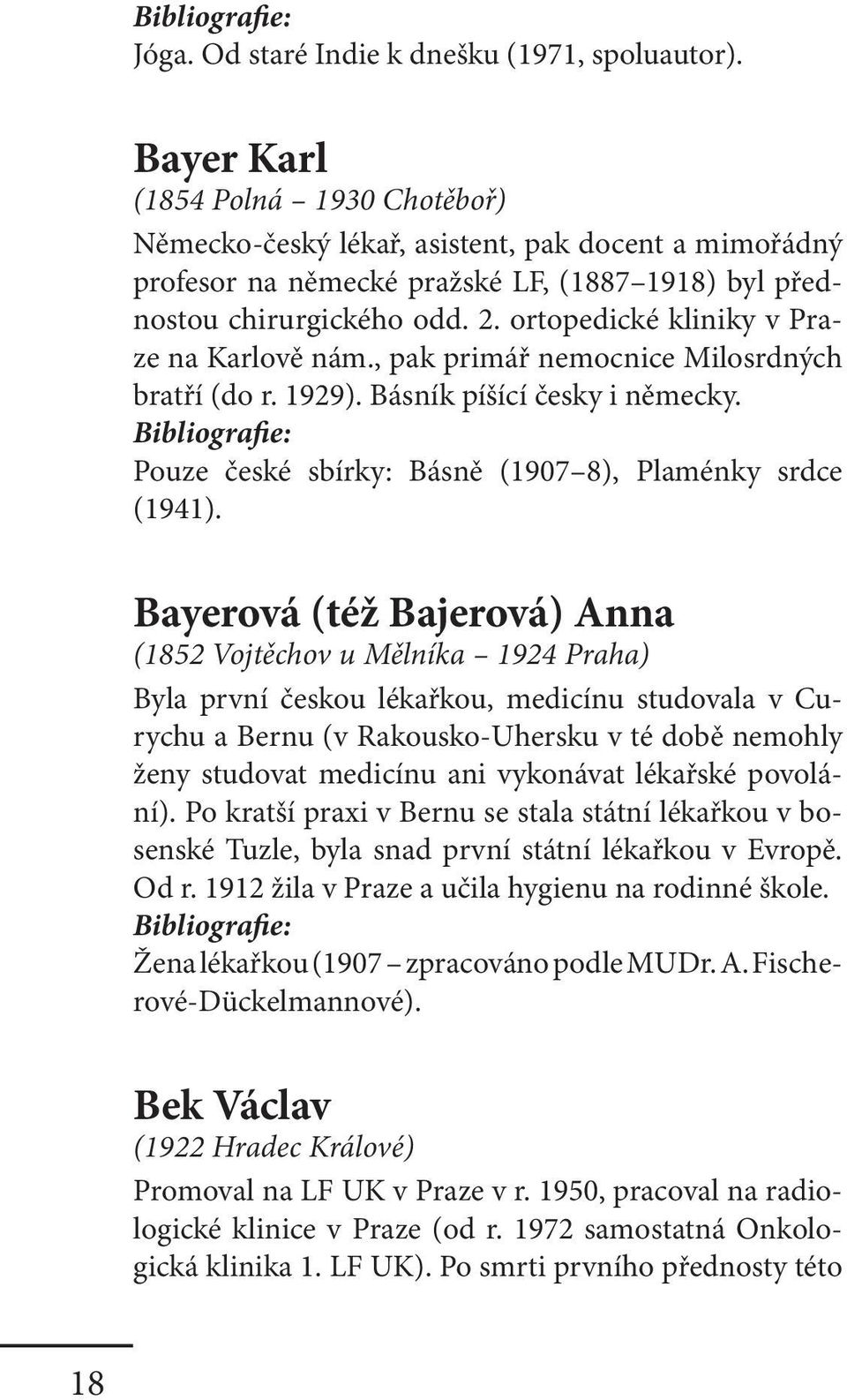 ortopedické kliniky v Praze na Karlově nám., pak primář nemocnice Milosrdných bratří (do r. 1929). Básník píšící česky i německy. Pouze české sbírky: Básně (1907 8), Plaménky srdce (1941).