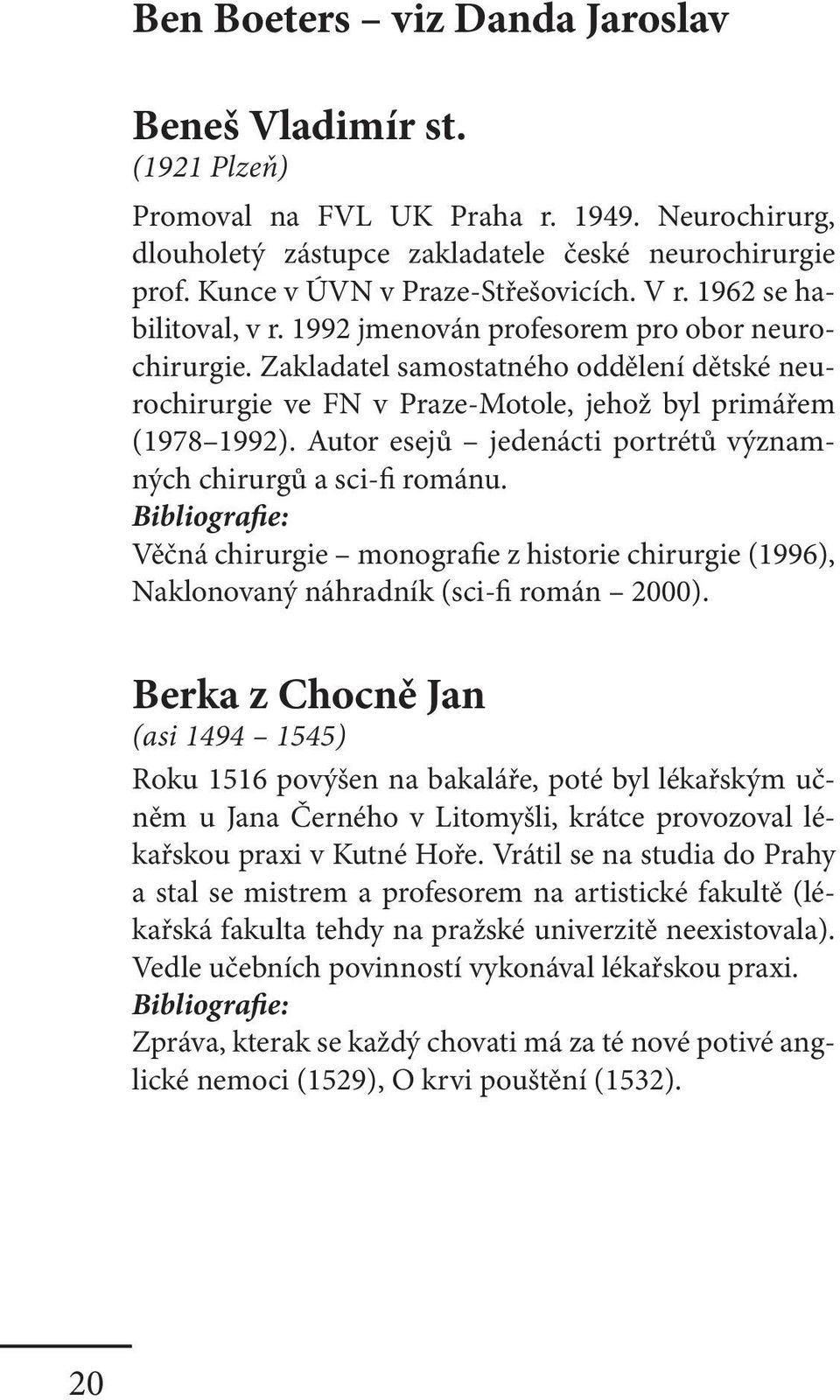 Zakladatel samostatného oddělení dětské neurochirurgie ve FN v Praze-Motole, jehož byl primářem (1978 1992). Autor esejů jedenácti portrétů významných chirurgů a sci-fi románu.