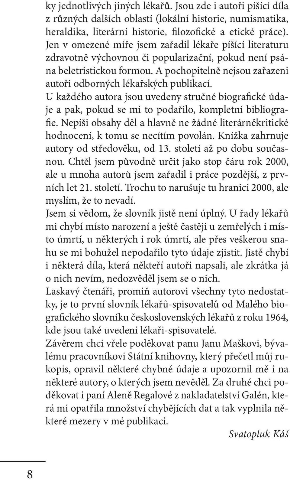 A pochopitelně nejsou zařazeni autoři odborných lékařských publikací. U každého autora jsou uvedeny stručné biografické údaje a pak, pokud se mi to podařilo, kompletní bibliografie.