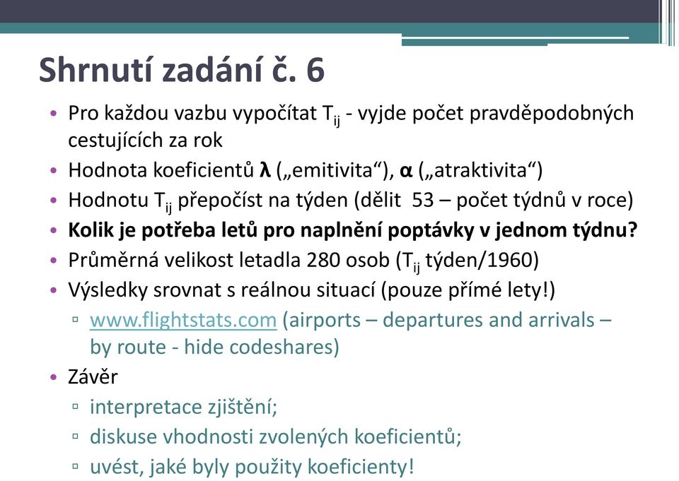 Hodnotu T ij přepočíst na týden (dělit 53 počet týdnů v roce) Kolik je potřeba letů pro naplnění poptávky v jednom týdnu?