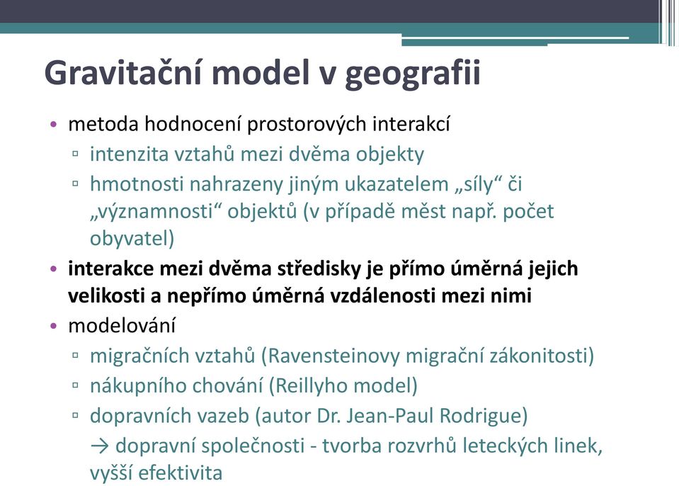 počet obyvatel) interakce mezi dvěma středisky je přímo úměrná jejich velikosti a nepřímo úměrná vzdálenosti mezi nimi modelování