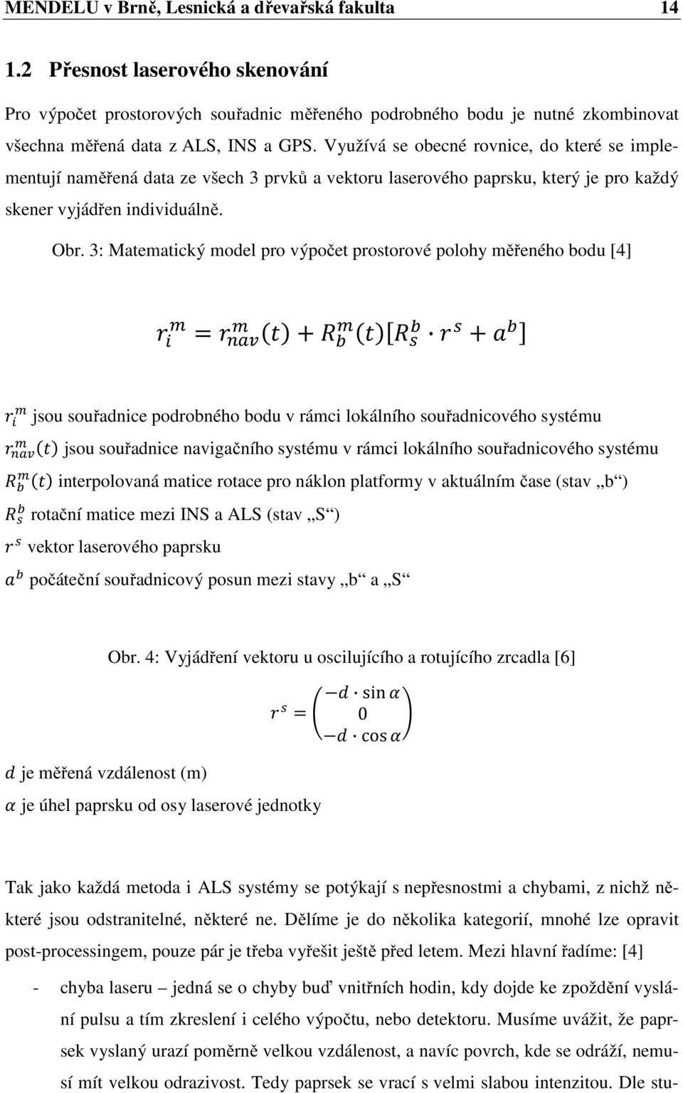 3: Matematický model pro výpočet prostorové polohy měřeného bodu [4] jsou souřadnice podrobného bodu v rámci lokálního souřadnicového systému jsou souřadnice navigačního systému v rámci lokálního