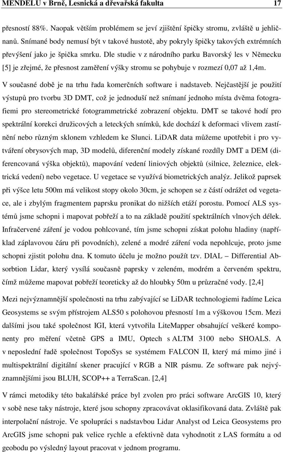 Dle studie v z národního parku Bavorský les v Německu [5] je zřejmé, že přesnost zaměření výšky stromu se pohybuje v rozmezí 0,07 až 1,4m.