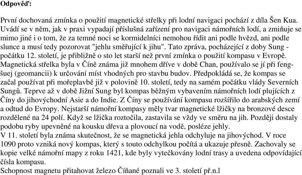 musí tedy pozorovat "jehlu směřující k jihu". Tato zpráva, pocházející z doby Sung - počátku 12. století, je přibližně o sto let starší než první zmínka o použití kompasu v Evropě.