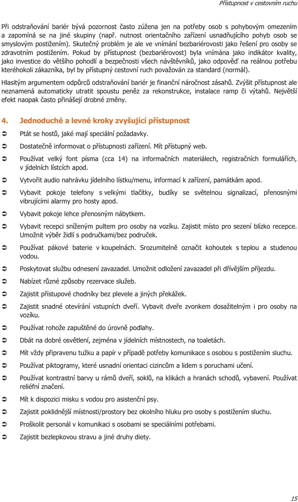 Pokud by pístupnost (bezbariérovost) byla vnímána jako indikátor kvality, jako investice do vtšího pohodlí a bezpenosti všech návštvník, jako odpov na reálnou potebu kteréhokoli zákazníka, byl by