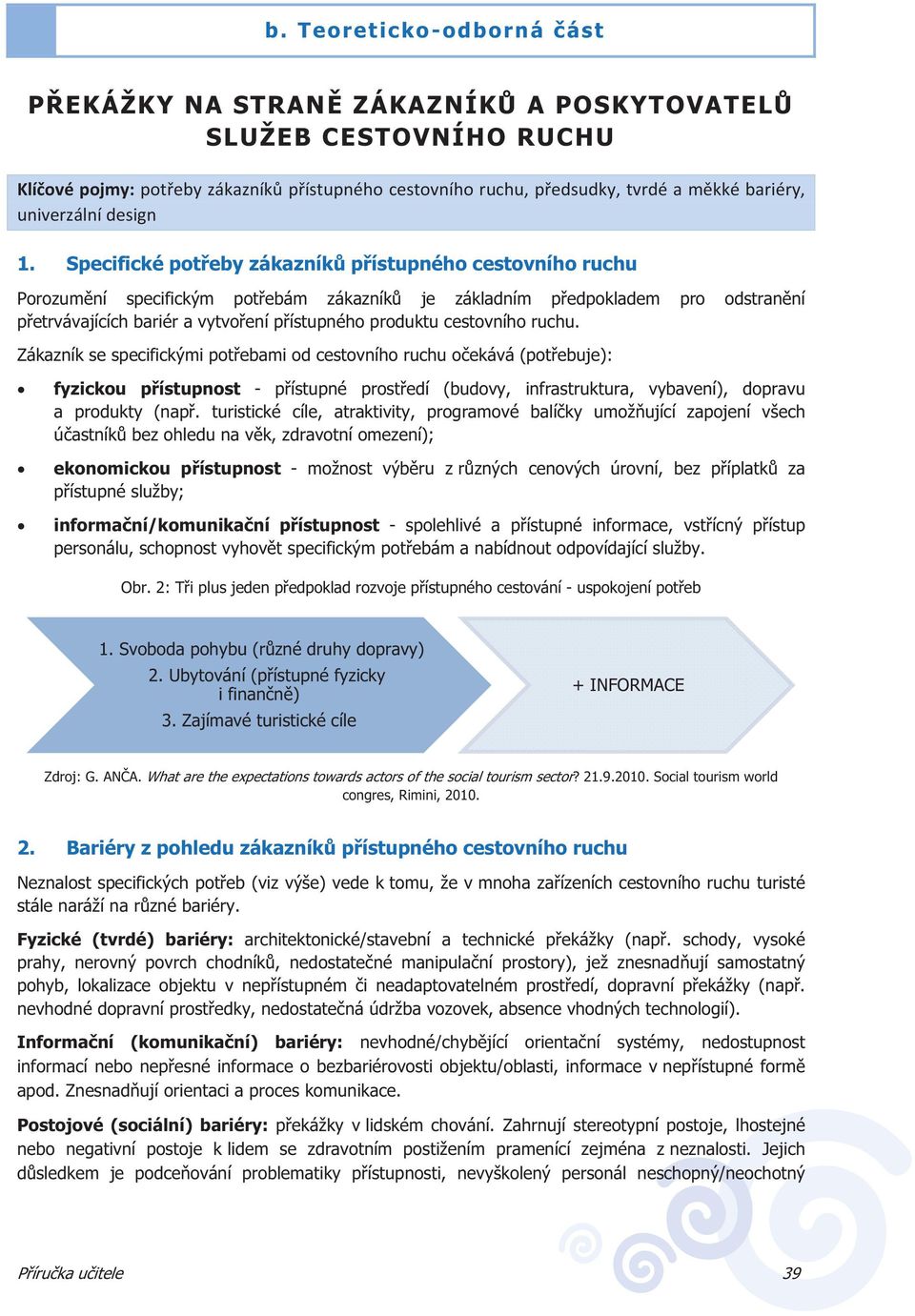 ruchu. Zákazník se specifickými potebami od cestovního ruchu oekává (potebuje): fyzickou pístupnost - pístupné prostedí (budovy, infrastruktura, vybavení), dopravu a produkty (nap.