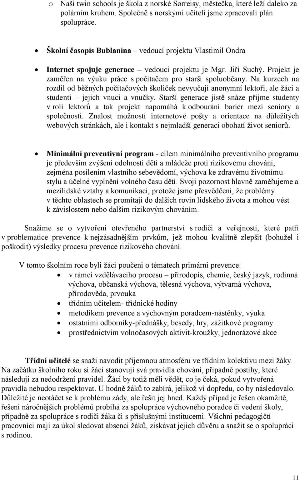 Na kurzech na rozdíl od běžných počítačových školiček nevyučují anonymní lektoři, ale žáci a studenti jejich vnuci a vnučky.