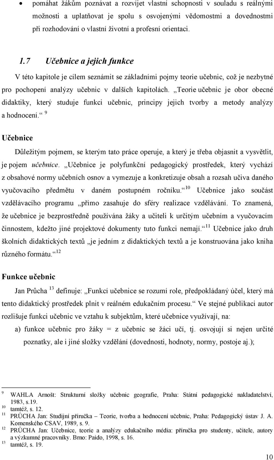 Teorie učebnic je obor obecné didaktiky, který studuje funkci učebnic, principy jejich tvorby a metody analýzy a hodnocení.