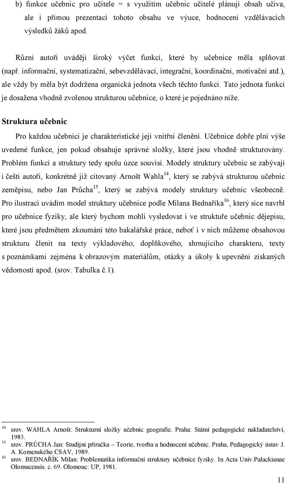 ), ale vždy by měla být dodržena organická jednota všech těchto funkcí. Tato jednota funkcí je dosažena vhodně zvolenou strukturou učebnice, o které je pojednáno níže.