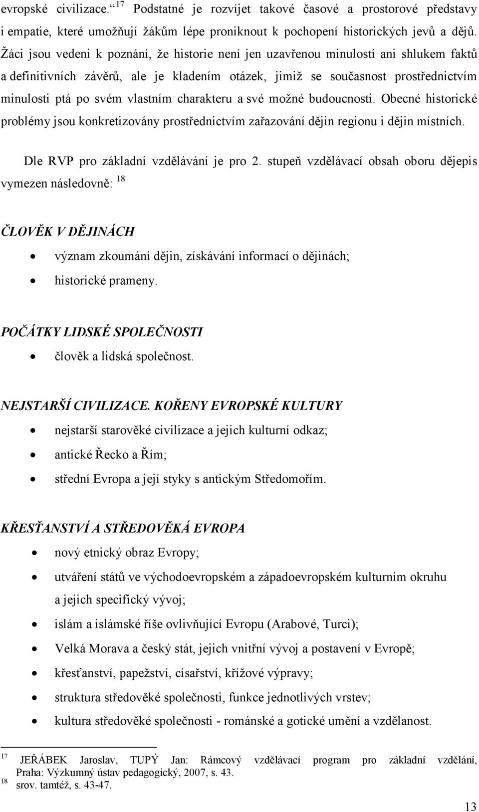 vlastním charakteru a své možné budoucnosti. Obecné historické problémy jsou konkretizovány prostřednictvím zařazování dějin regionu i dějin místních. Dle RVP pro základní vzdělávání je pro 2.