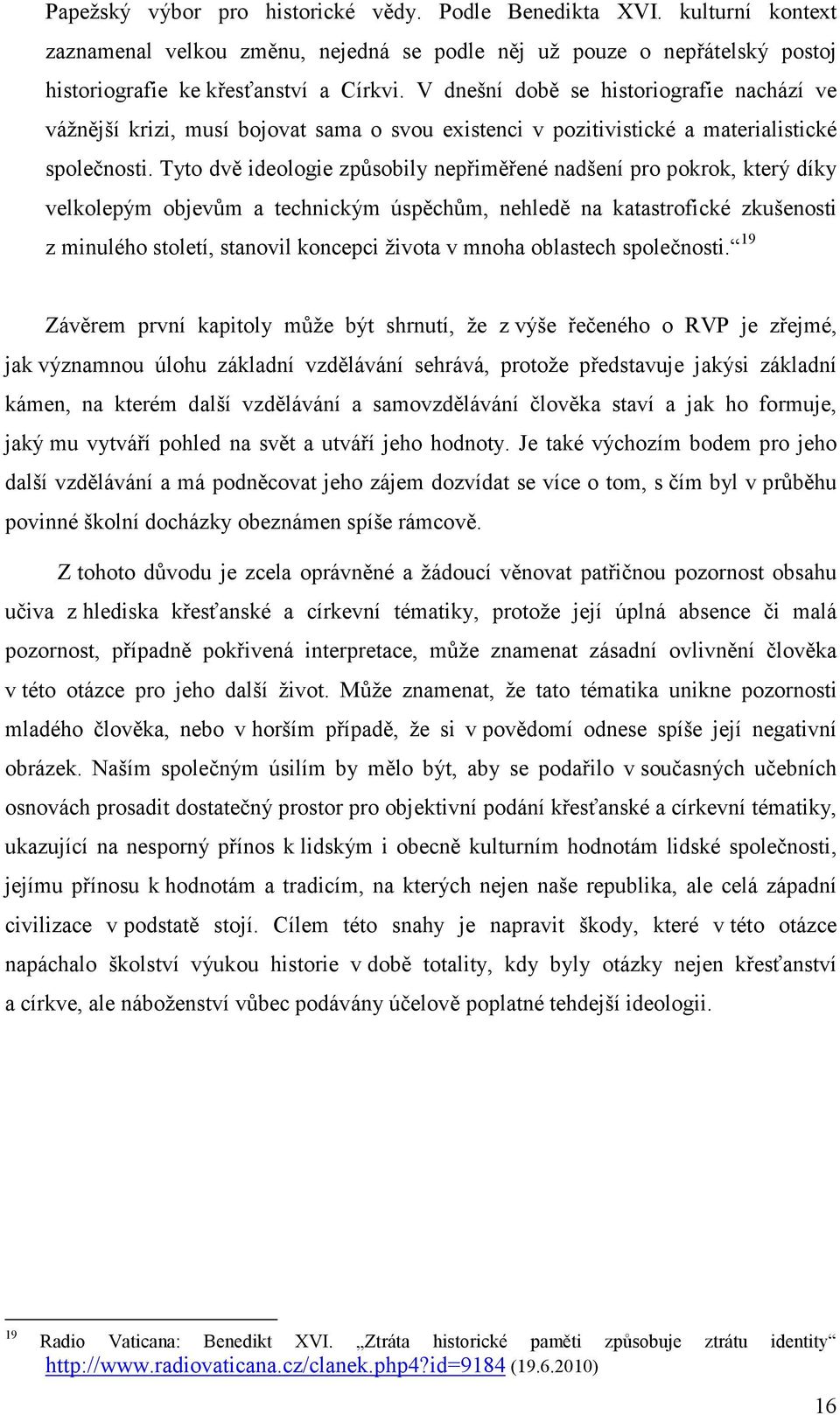 Tyto dvě ideologie způsobily nepřiměřené nadšení pro pokrok, který díky velkolepým objevům a technickým úspěchům, nehledě na katastrofické zkušenosti z minulého století, stanovil koncepci života v