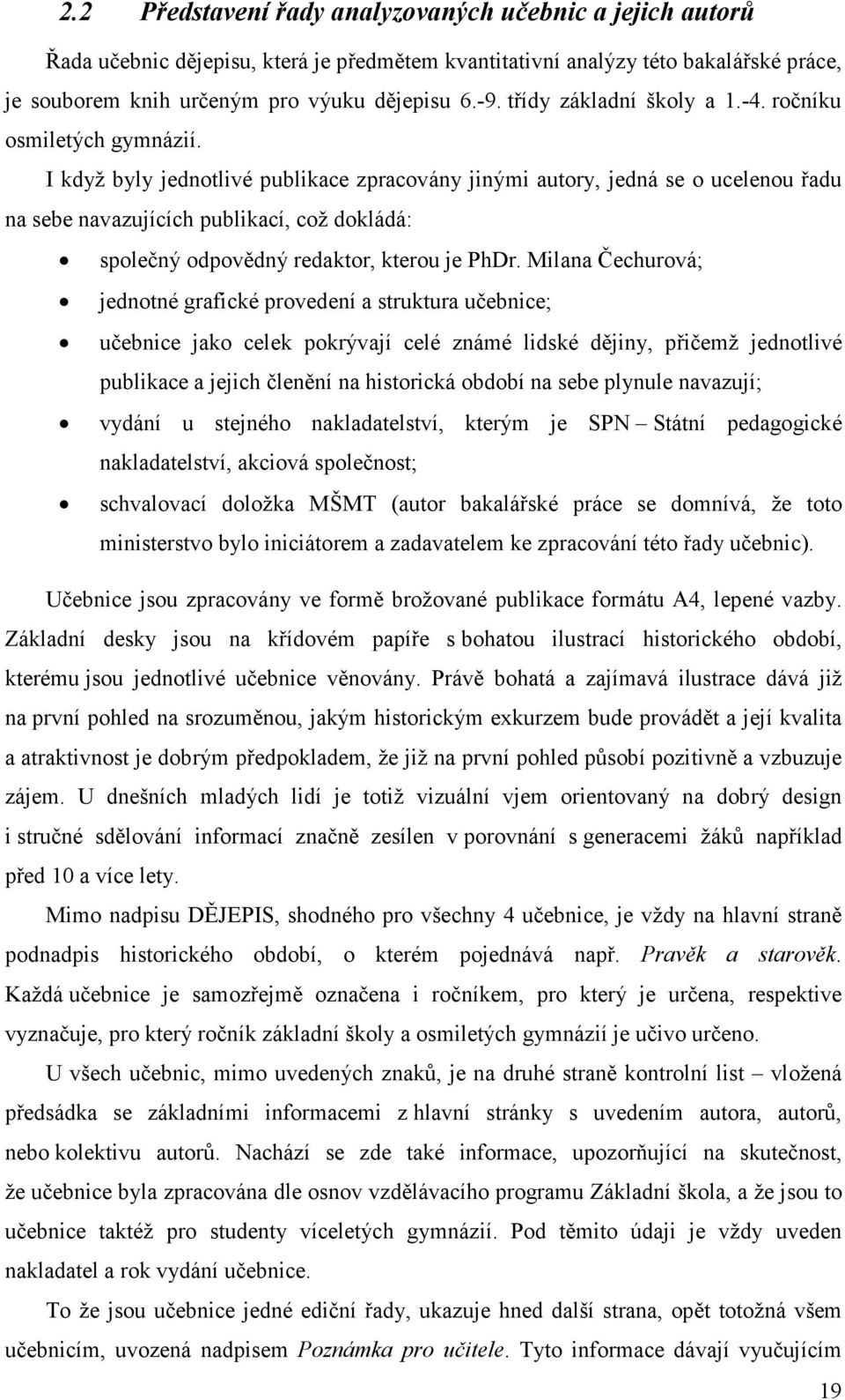 I když byly jednotlivé publikace zpracovány jinými autory, jedná se o ucelenou řadu na sebe navazujících publikací, což dokládá: společný odpovědný redaktor, kterou je PhDr.