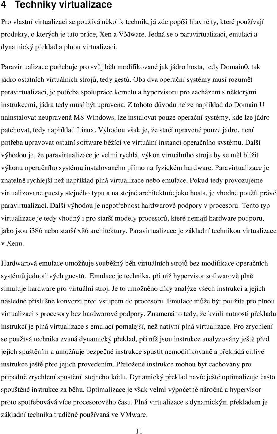 Paravirtualizace potřebuje pro svůj běh modifikované jak jádro hosta, tedy Domain0, tak jádro ostatních virtuálních strojů, tedy gestů.