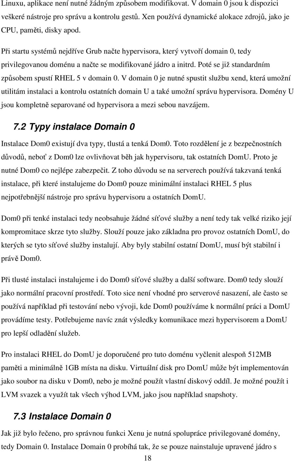 Při startu systémů nejdříve Grub načte hypervisora, který vytvoří domain 0, tedy privilegovanou doménu a načte se modifikované jádro a initrd.