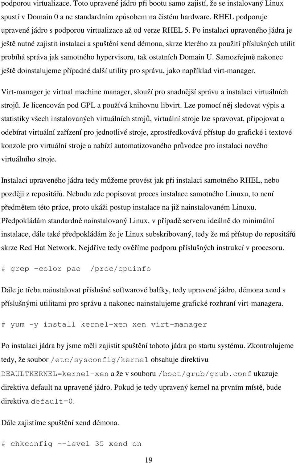 Po instalaci upraveného jádra je ještě nutné zajistit instalaci a spuštění xend démona, skrze kterého za použití příslušných utilit probíhá správa jak samotného hypervisoru, tak ostatních Domain U.