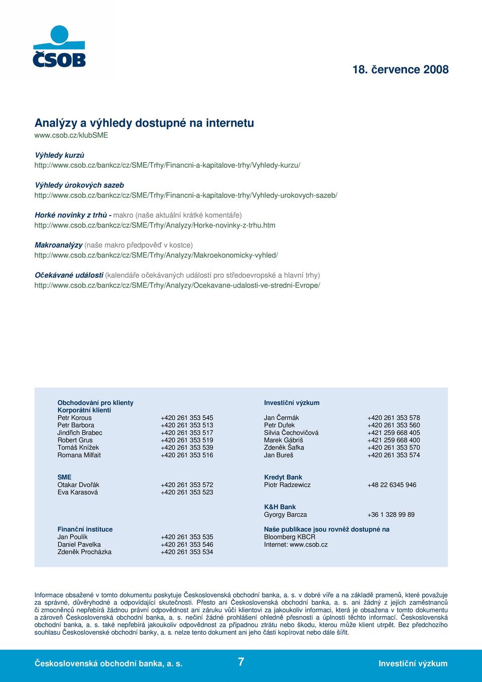 csob.cz/bankcz/cz/sme/trhy/analyzy/ocekavane-udalosti-ve-stredni-evrope/ Obchodování pro klienty Investiční výzkum Korporátní klienti Petr Korous +420 261 353 545 Jan Čermák +420 261 353 578 Petr