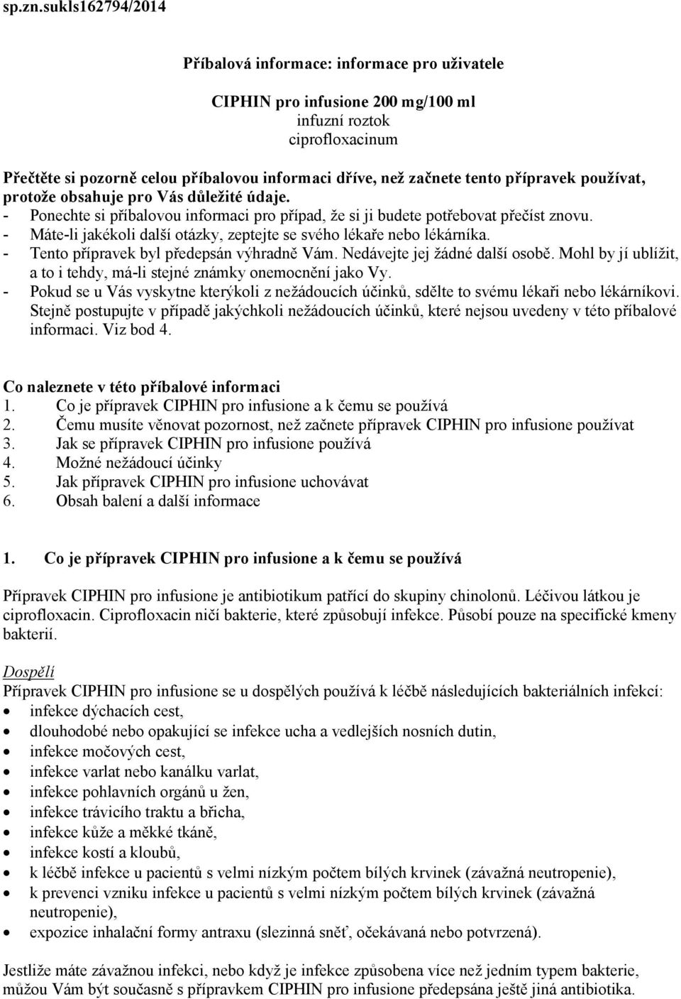 přípravek používat, protože obsahuje pro Vás důležité údaje. - Ponechte si příbalovou informaci pro případ, že si ji budete potřebovat přečíst znovu.