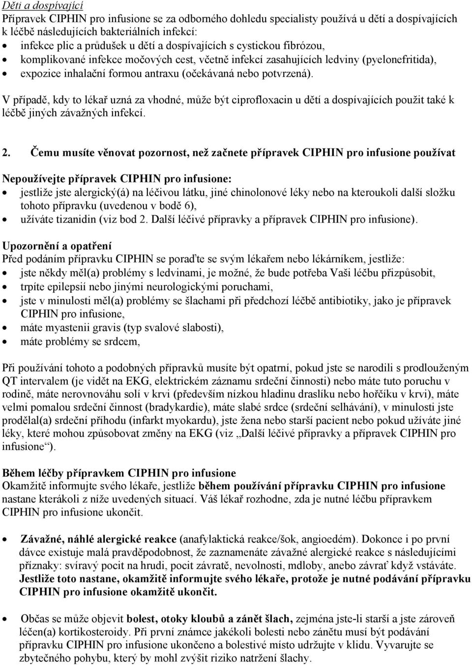 V případě, kdy to lékař uzná za vhodné, může být ciprofloxacin u dětí a dospívajících použit také k léčbě jiných závažných infekcí. 2.