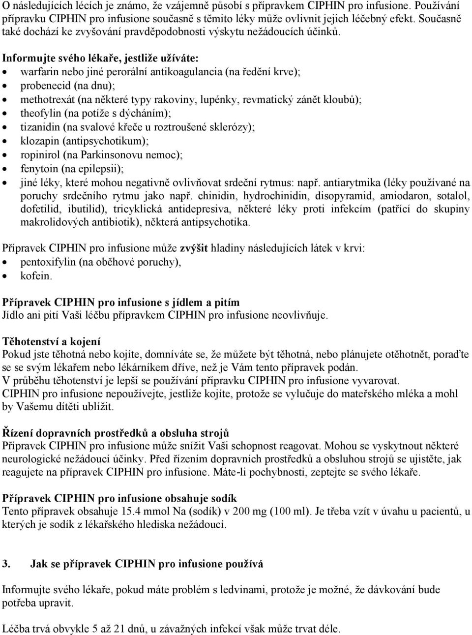 Informujte svého lékaře, jestliže užíváte: warfarin nebo jiné perorální antikoagulancia (na ředění krve); probenecid (na dnu); methotrexát (na některé typy rakoviny, lupénky, revmatický zánět