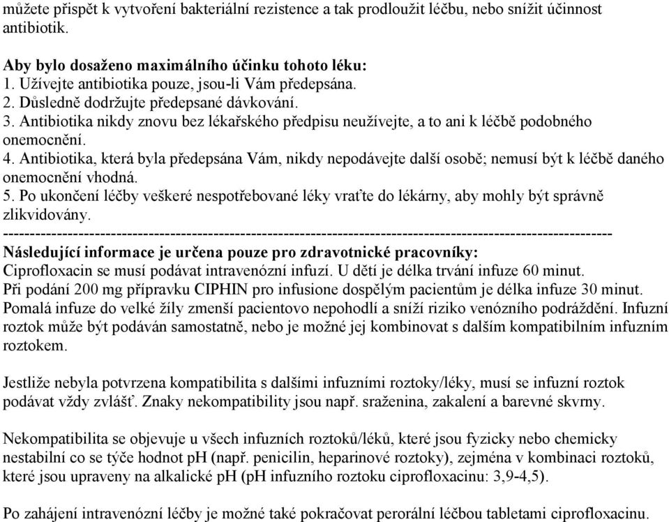 Antibiotika, která byla předepsána Vám, nikdy nepodávejte další osobě; nemusí být k léčbě daného onemocnění vhodná. 5.