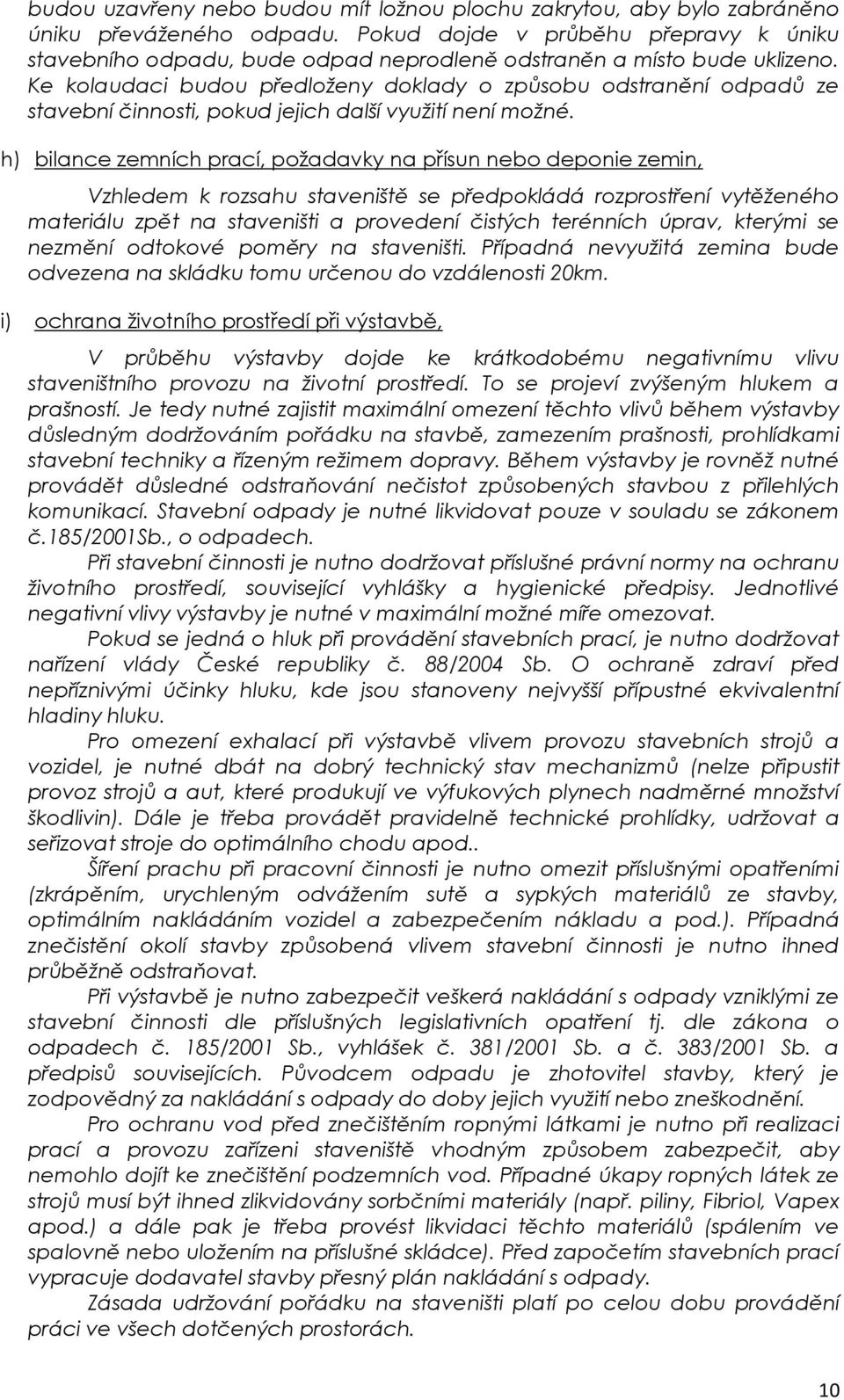 Ke kolaudaci budou předloženy doklady o způsobu odstranění odpadů ze stavební činnosti, pokud jejich další využití není možné.