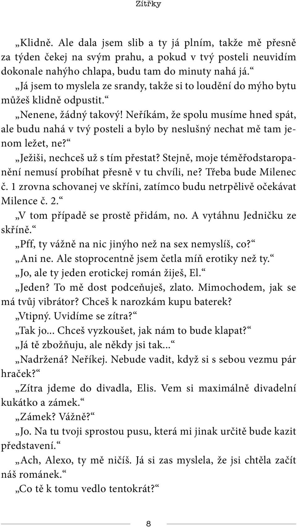 Neříkám, že spolu musíme hned spát, ale budu nahá v tvý posteli a bylo by neslušný nechat mě tam jenom ležet, ne? Ježiši, nechceš už s tím přestat?