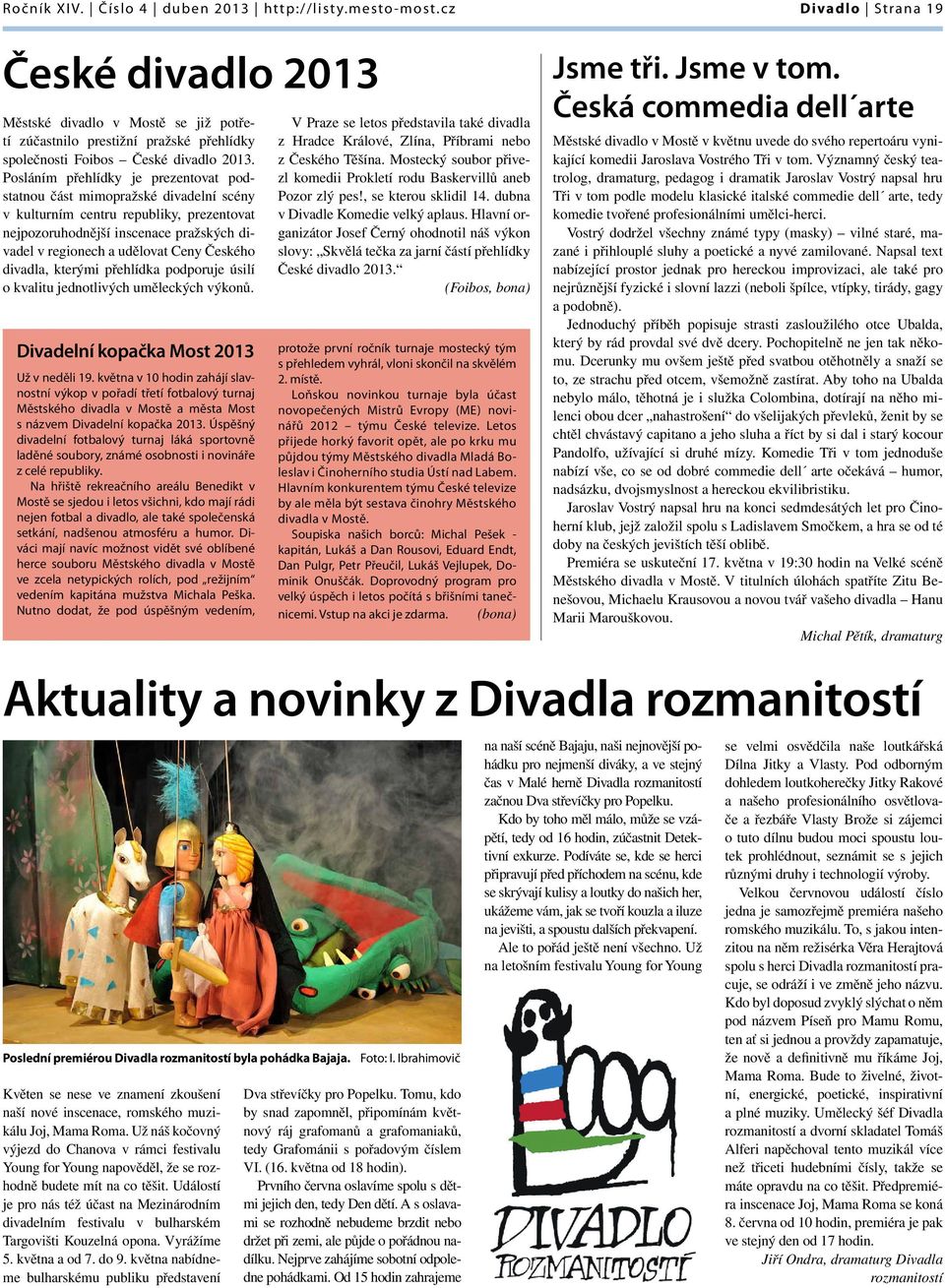 Posláním přehlídky je prezentovat podstatnou část mimopražské divadelní scény v kulturním centru republiky, prezentovat nejpozoruhodnější inscenace pražských divadel v regionech a udělovat Ceny