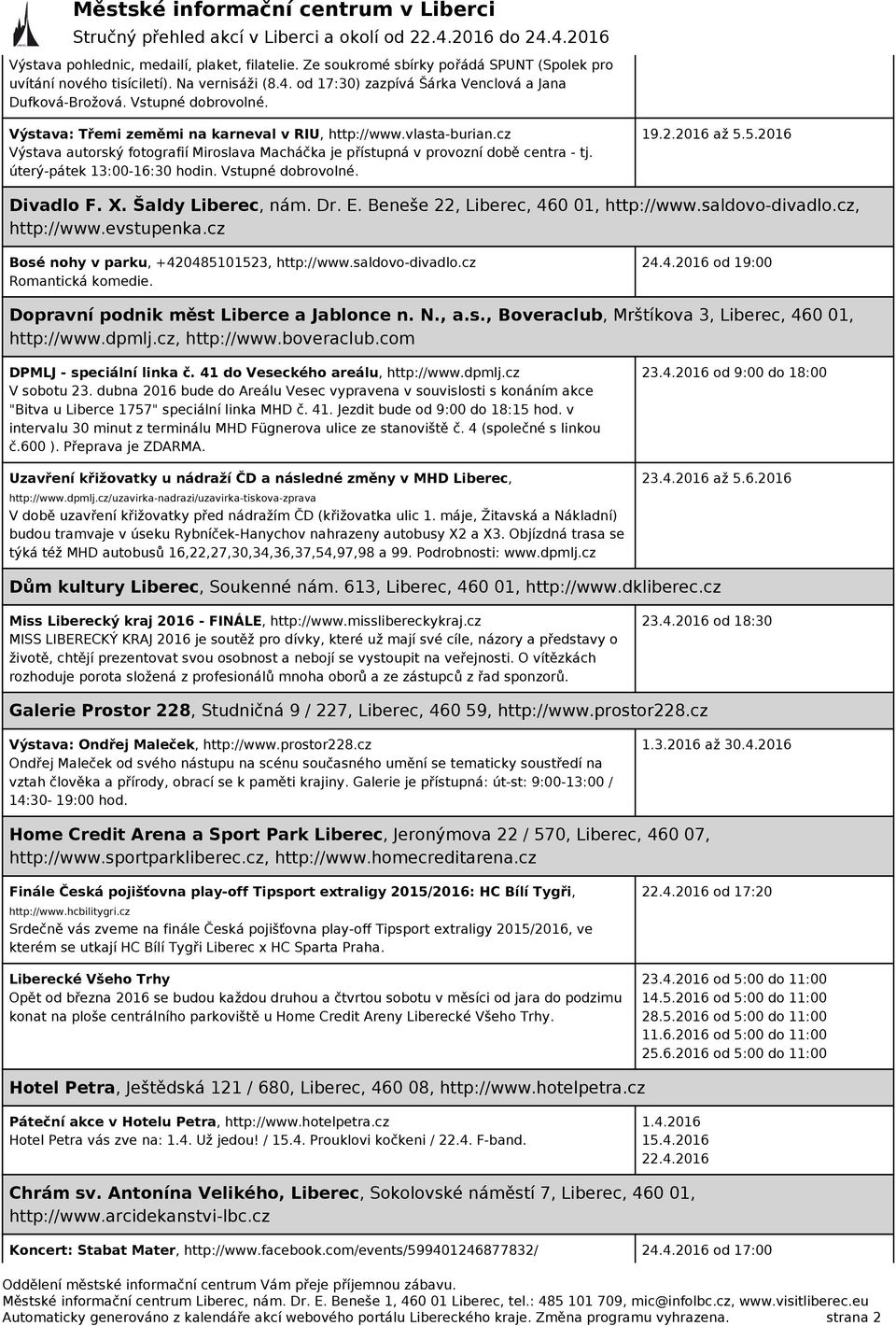 úterý-pátek 13:00-16:30 hodin. Vstupné dobrovolné. 19.2.2016 až 5.5.2016 Divadlo F. X. Šaldy Liberec, nám. Dr. E. Beneše 22, Liberec, 460 01, http://www.saldovo-divadlo.cz, http://www.evstupenka.