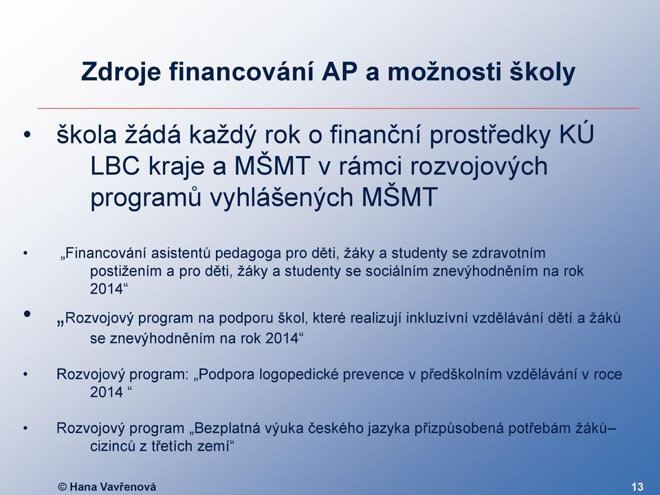 Rozvojový program na podporu škol, které realizují inkluzívní vzdělávání dětí a žáků se znevýhodněním na rok 2014 Rozvojový program: Podpora logopedické