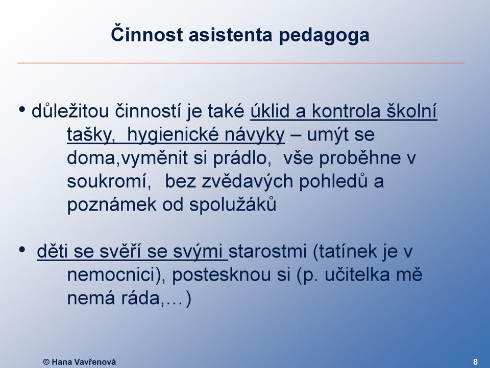 zvědavých pohledů a poznámek od spolužáků děti se svěří se svými starostmi