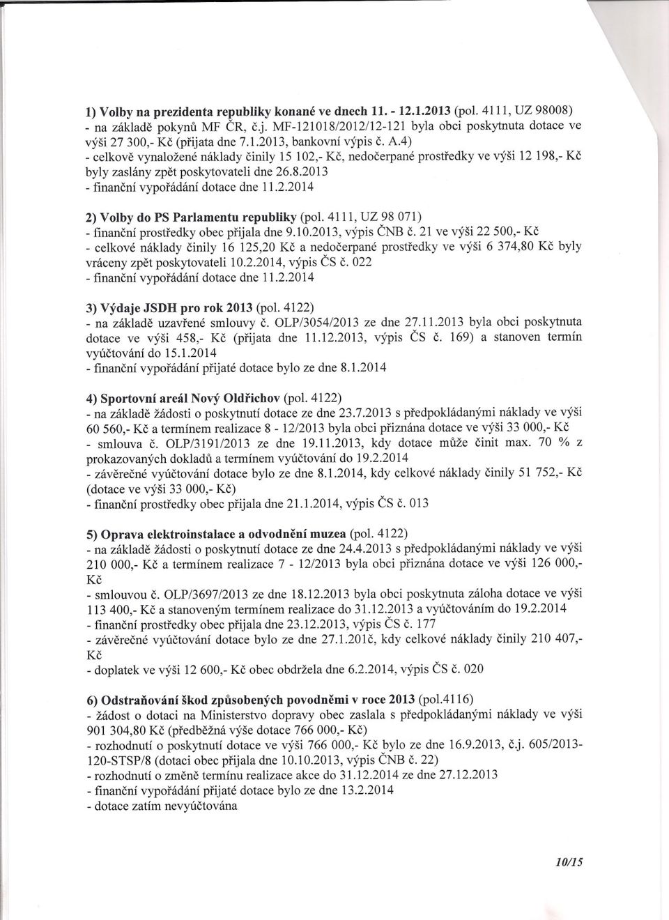 4) - celkove vynaložené náklady cinily 15 102,- Kc, nedocerpané prostredky ve výši 12 198,- Kc byly zaslány zpet poskytovateli dne 26.8.2013 - financní vyporádání dotace dne 11.2.2014 2) Volby do PS Parlamentu republiky (pol.