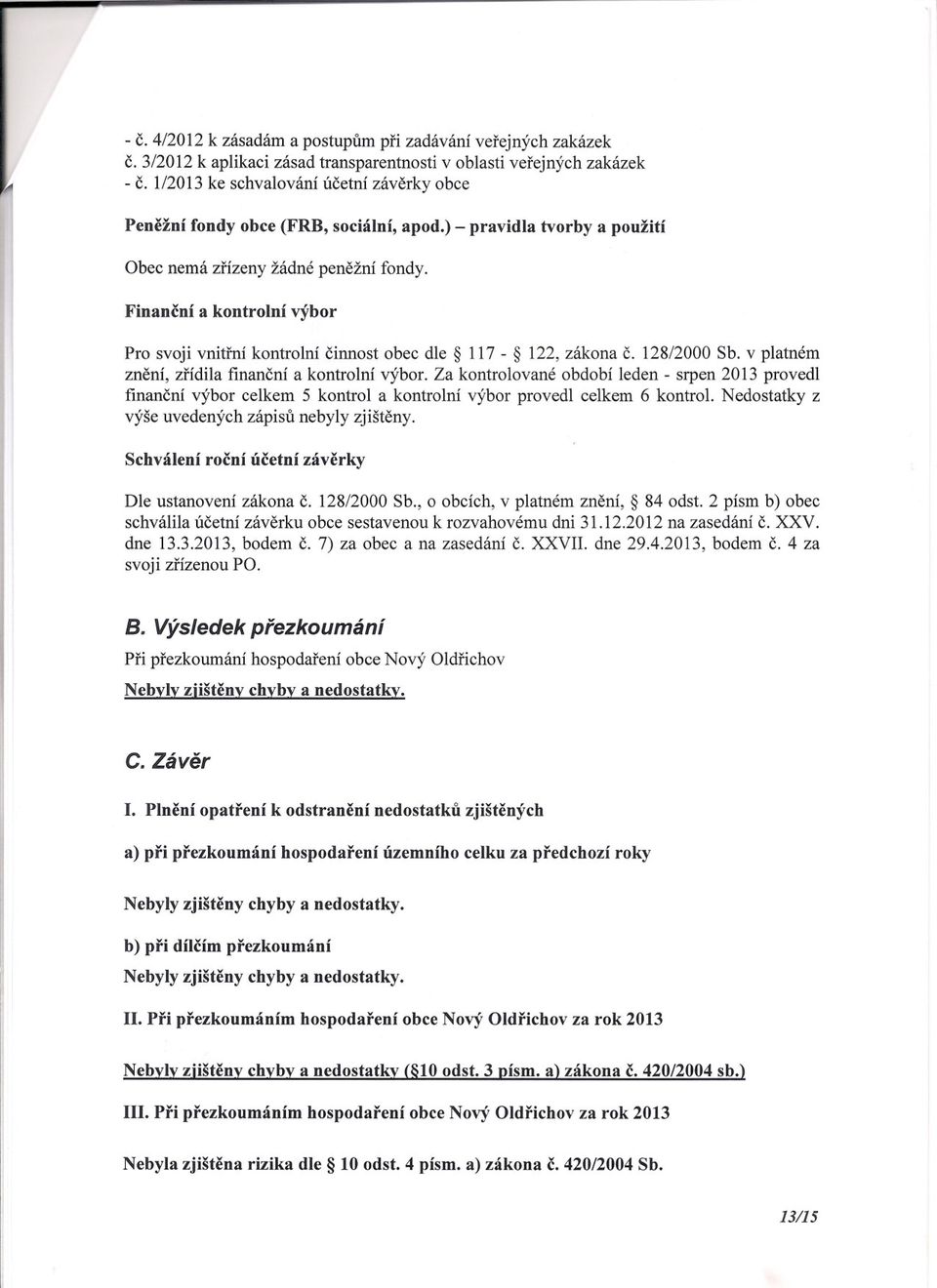 Financní a kontrolní výbor Pro svoji vnitrní kontrolní cinnost obec dle 117-122, zákona C. 128/2000 Sb. v platném znení, zrídila financní a kontrolní výbor.