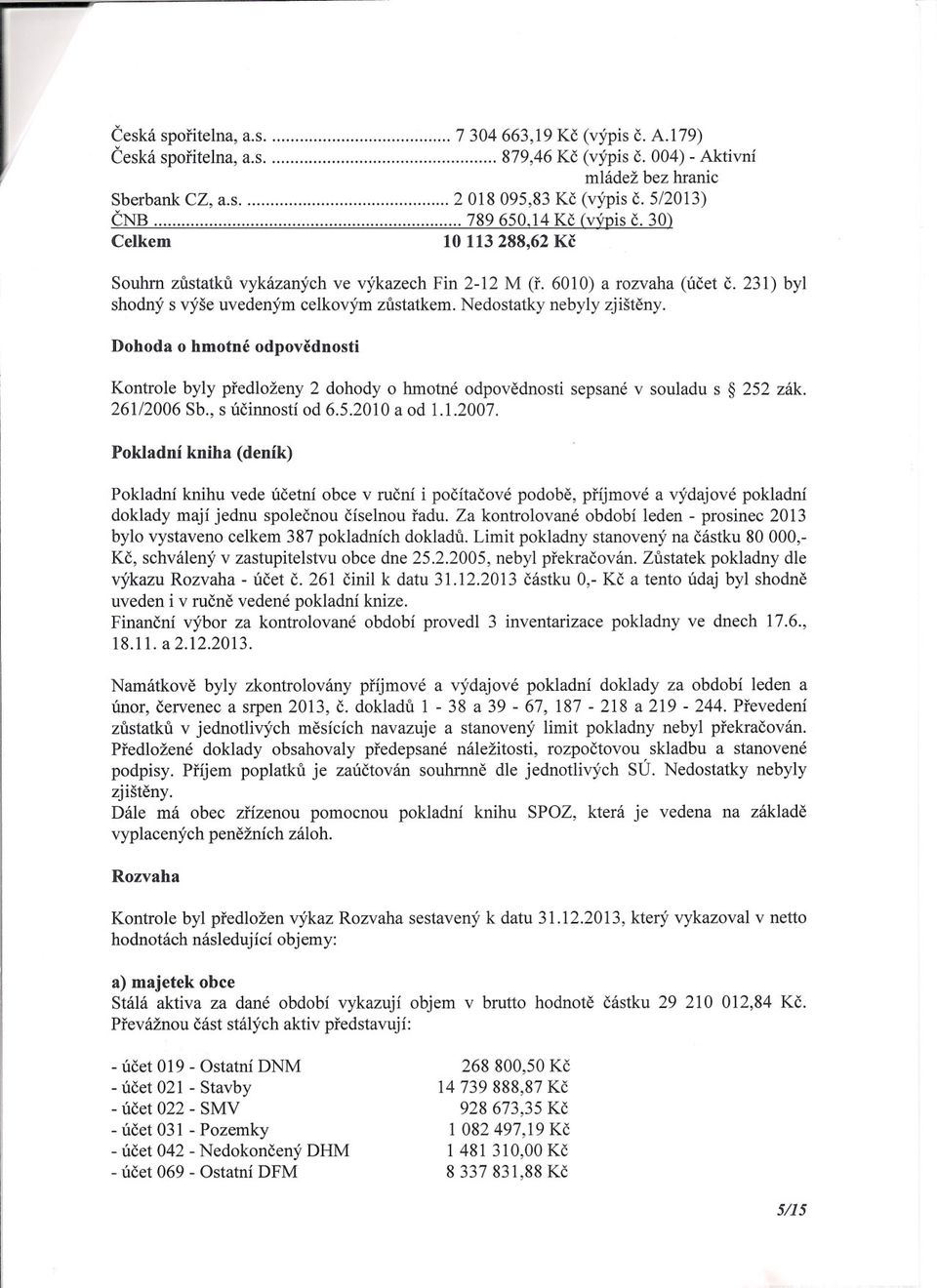 Nedostatky nebyly zjišteny. Dohoda o hmotné odpovednosti Kontrole byly predloženy 2 dohody o hmotné odpovednosti sepsané v souladu s 252 zák. 26112006 Sb., s úcinností od 6.5.2010 a od 1.1.2007.